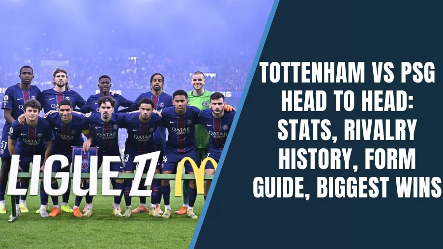 Tottenham vs PSG Head to Head: Overall Stats, Records & Results